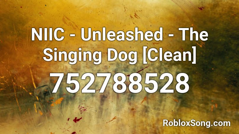 NIIC - Unleashed - The Singing Dog [Clean] Roblox ID