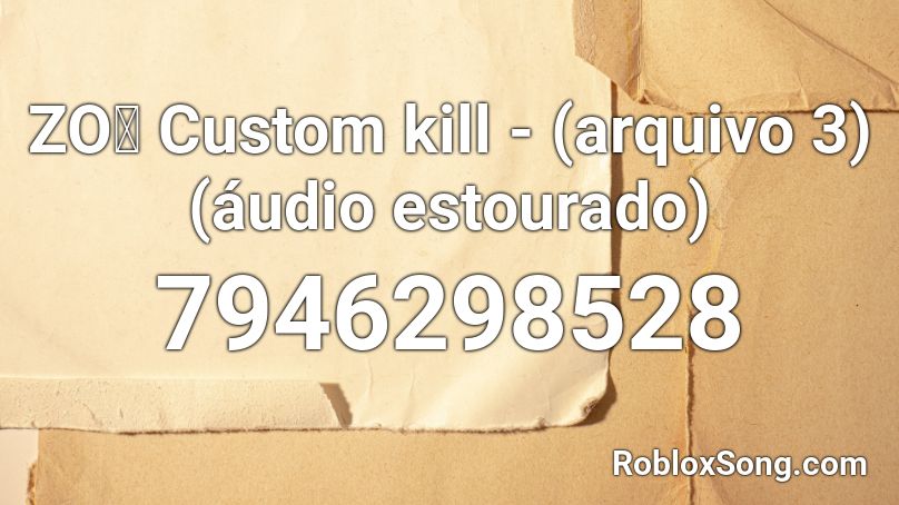 ZOぞ Custom kill - (arquivo 3) (áudio estourado) Roblox ID