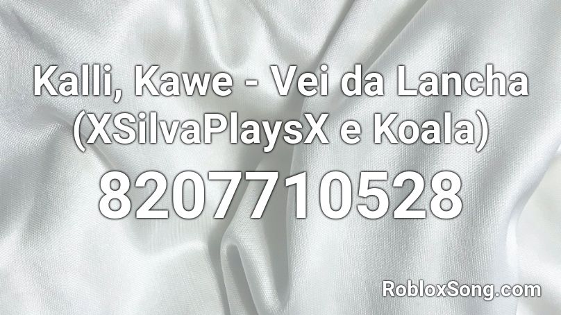 Kalli, Kawe - Vei da Lancha (XSilvaPlaysX e Koala) Roblox ID