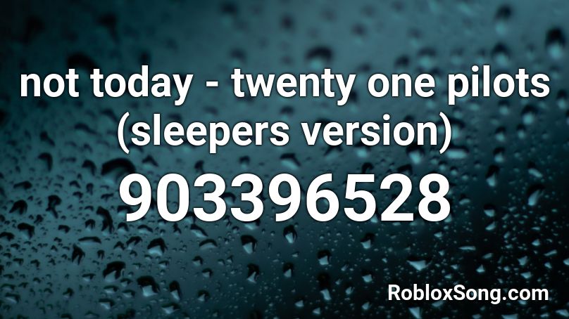 not today - twenty one pilots (sleepers version) Roblox ID