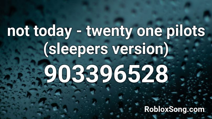 Not Today Twenty One Pilots Sleepers Version Roblox Id Roblox Music Codes - not today roblox id