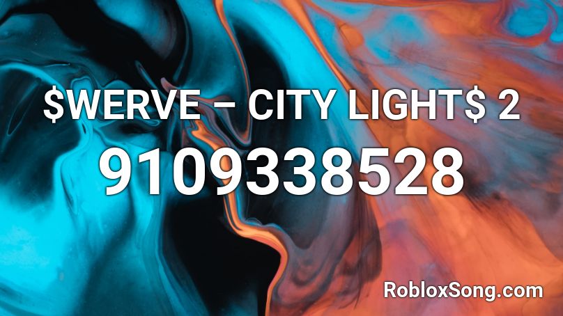 $WERVE – CITY LIGHT$ 2 Roblox ID