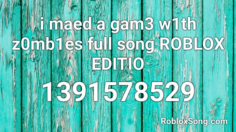 i maed a gam3 w1th z0mb1es full song ROBLOX EDITIO Roblox ID