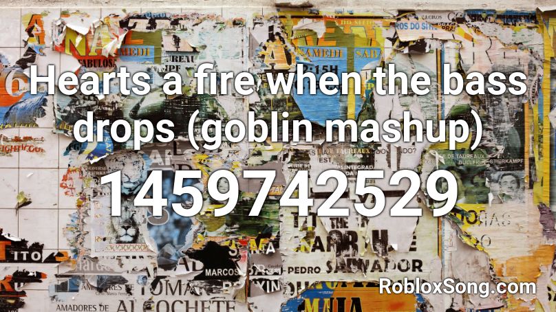 Hearts a fire when the bass drops (goblin mashup) Roblox ID
