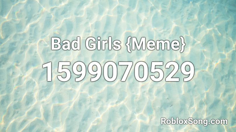 Bad Girls Meme Roblox Id Roblox Music Codes