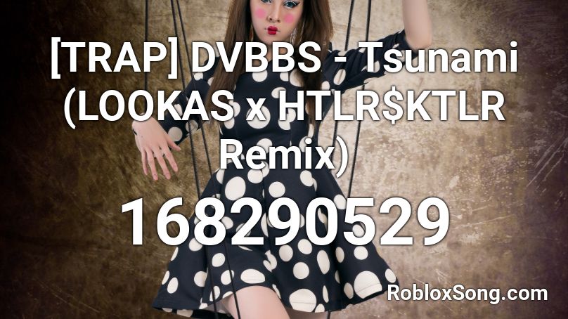 [TRAP] DVBBS - Tsunami (LOOKAS x HTLR$KTLR Remix) Roblox ID