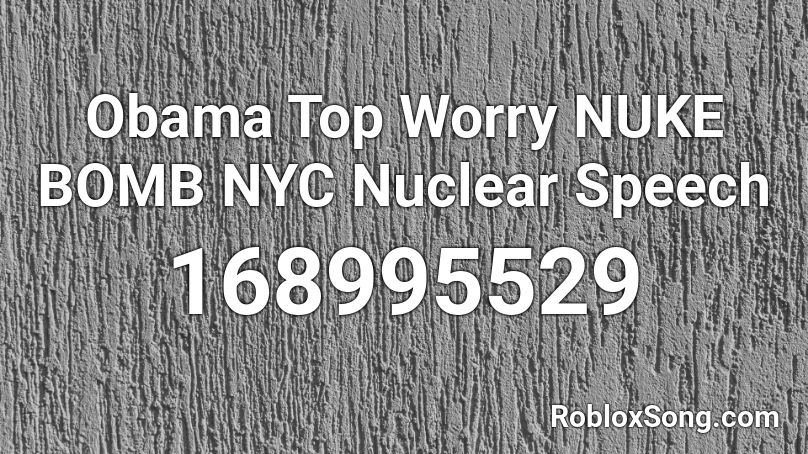 Obama Top Worry NUKE BOMB NYC Nuclear Speech Roblox ID