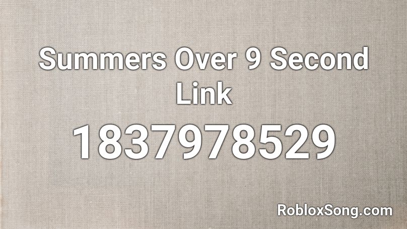 Summers Over 9 Second Link Roblox ID