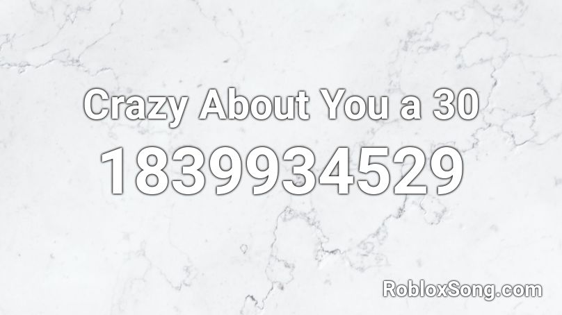 Crazy About You a 30 Roblox ID