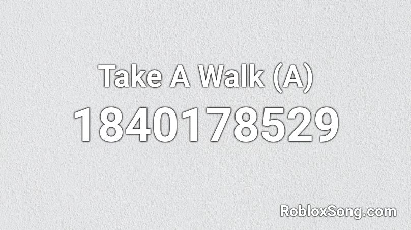 Take A Walk (A) Roblox ID