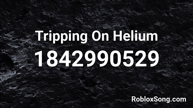 Tripping On Helium Roblox ID