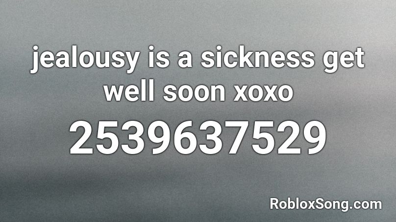 jealousy is a sickness get well soon xoxo Roblox ID