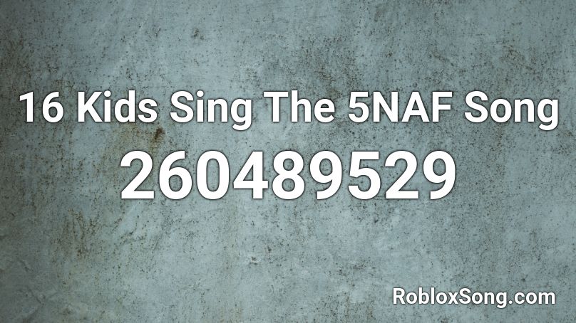 16 Kids Sing The 5NAF Song Roblox ID