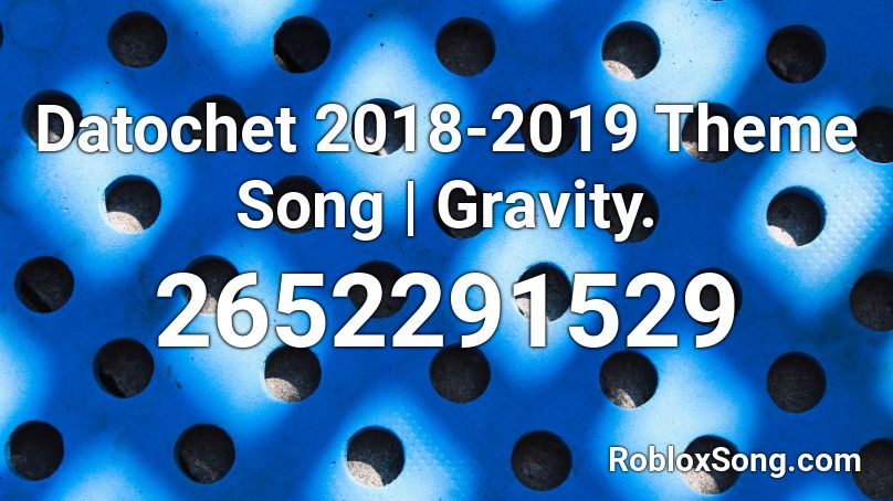 Datochet 2018-2019 Theme Song | Gravity. Roblox ID