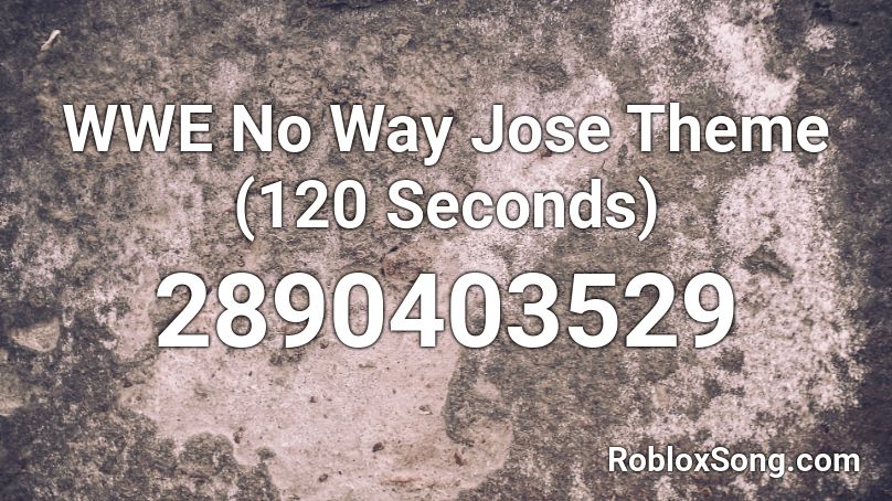 Wwe No Way Jose Theme 120 Seconds Roblox Id Roblox Music Codes - roblox no way