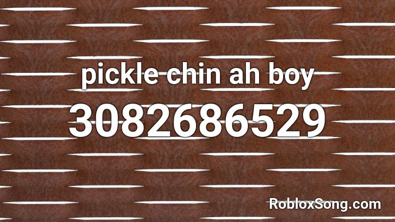 pickle chin ah boy Roblox ID