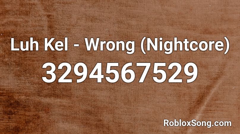 Luh Kel - Wrong (Nightcore)  Roblox ID