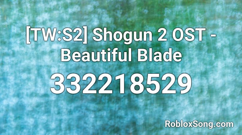 [TW:S2] Shogun 2 OST - Beautiful Blade Roblox ID