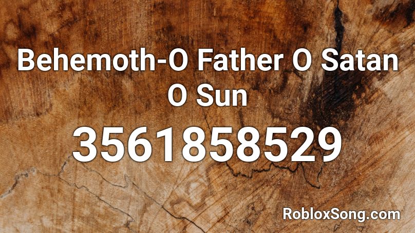 Behemoth-O Father O Satan O Sun Roblox ID