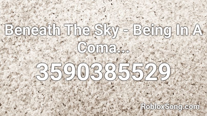 Beneath The Sky - Being In A Coma... Roblox ID