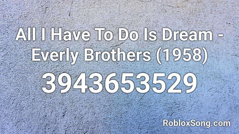 All I Have To Do Is Dream - Everly Brothers (1958) Roblox ID