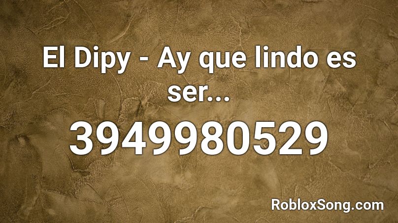 El Dipy - Ay que lindo es ser... Roblox ID
