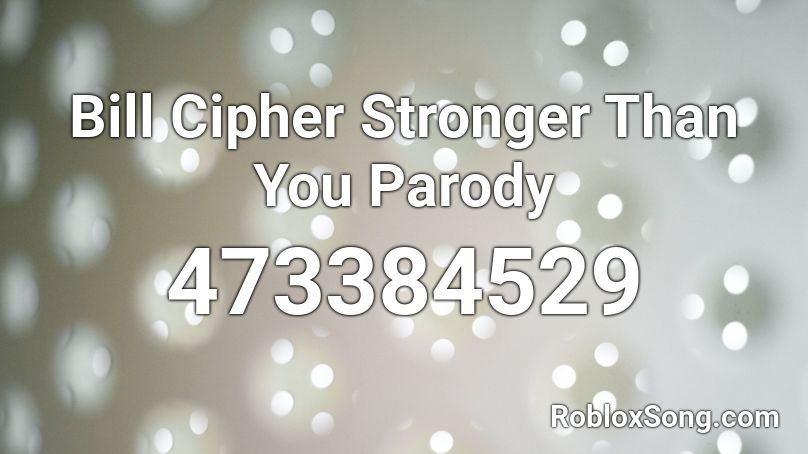 Bill Cipher Stronger Than You Parody Roblox Id Roblox Music Codes - stronger than you roblox song id