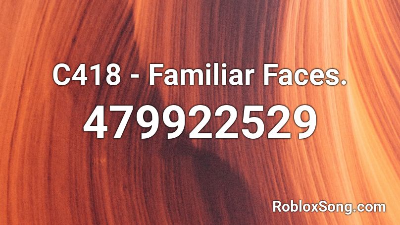 C418 - Familiar Faces. Roblox ID
