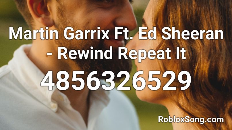 Martin Garrix Ft. Ed Sheeran - Rewind Repeat It Roblox ID
