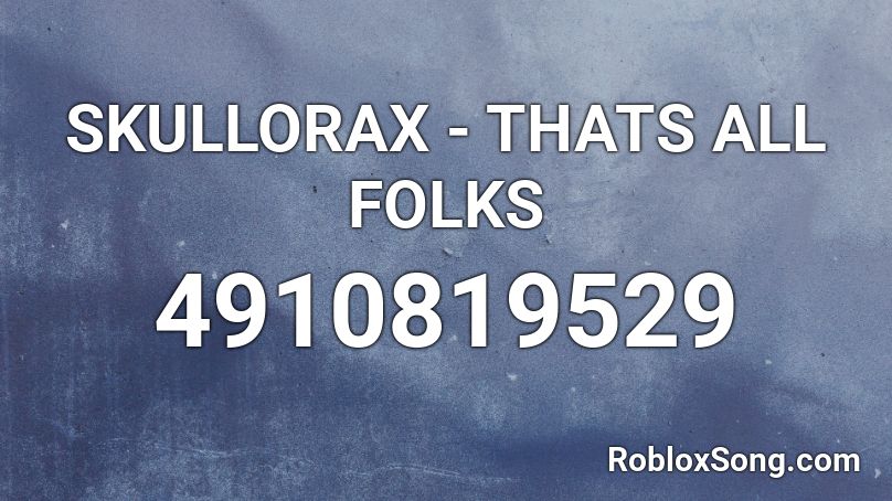 SKULLORAX - THATS ALL FOLKS Roblox ID