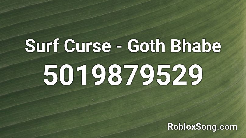 Surf Curse - Goth Bhabe Roblox ID