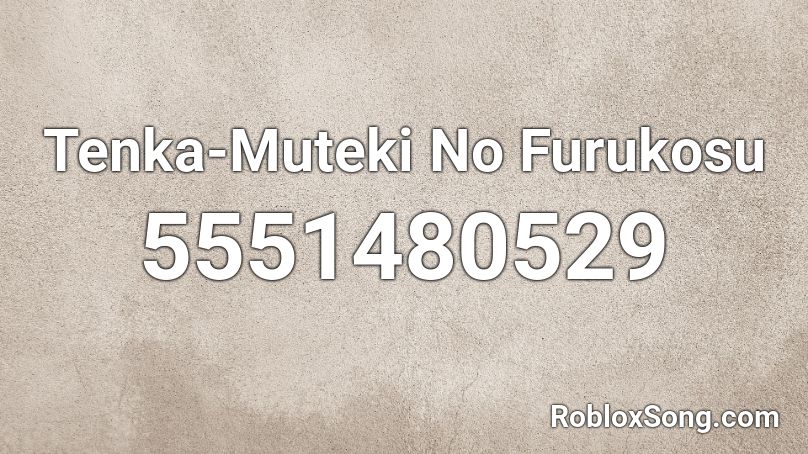 Tenka-Muteki No Furukosu Roblox ID