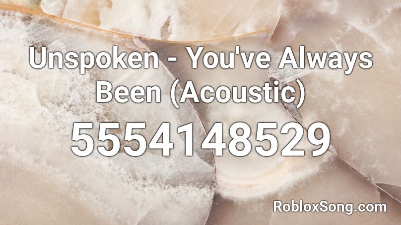 Unspoken - You've Always Been (Acoustic)  Roblox ID