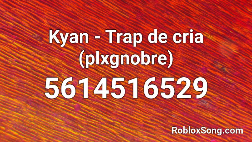 Kyan - Trap de cria (plxgnobre) Roblox ID