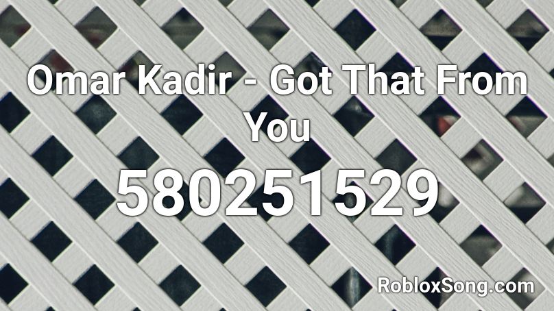 Omar Kadir - Got That From You Roblox ID