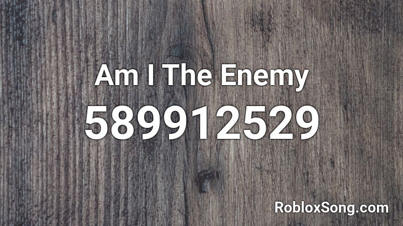 Am I The Enemy  Roblox ID