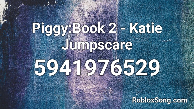 Piggy:Book 2 - Katie Jumpscare Roblox ID