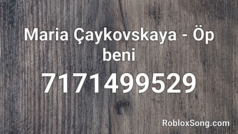 Maria Çaykovskaya - Öp beni Roblox ID
