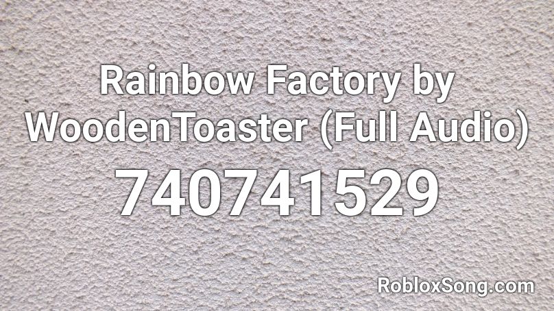 Rainbow Factory by WoodenToaster (Full Audio) Roblox ID