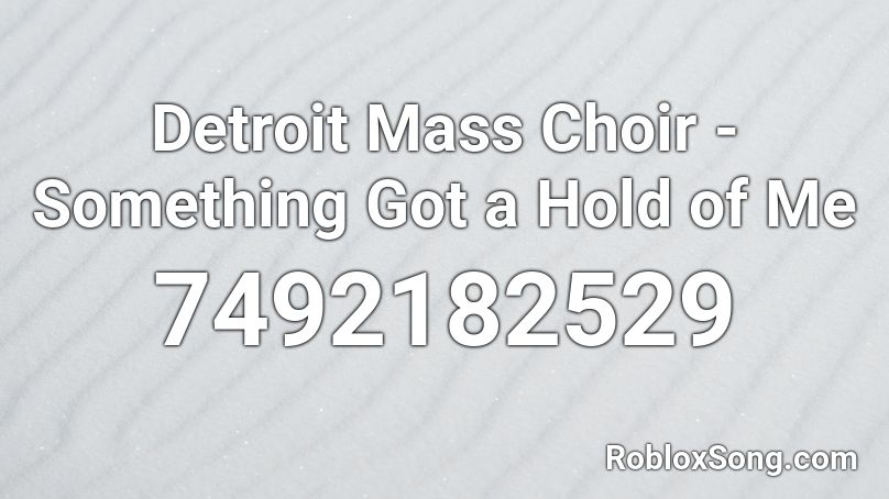 Detroit Mass Choir - Something Got a Hold of Me Roblox ID