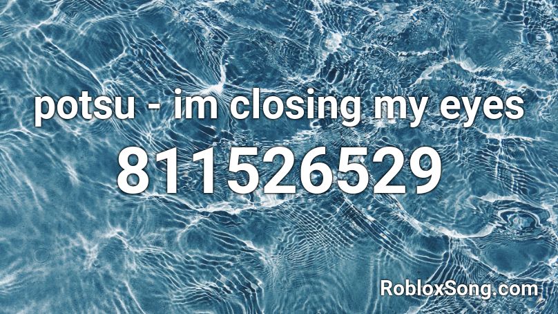 potsu - im closing my eyes Roblox ID