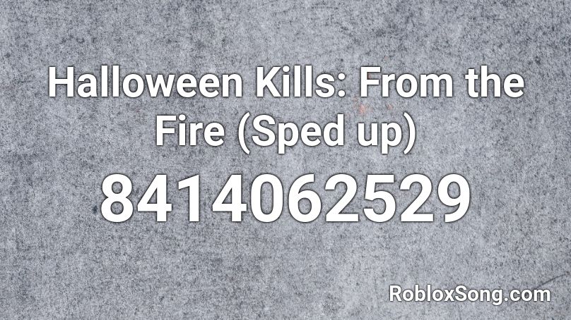 Halloween Kills: From the Fire (Sped up) Roblox ID