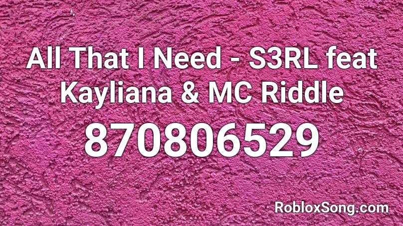 All That I Need - S3RL feat Kayliana & MC Riddle Roblox ID