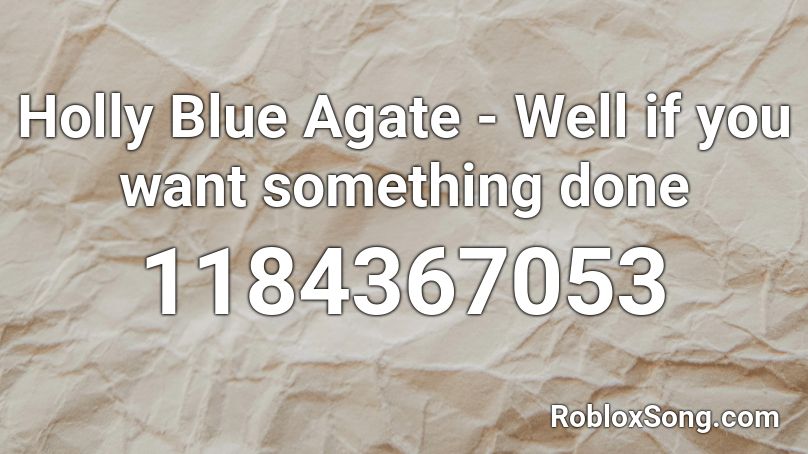 Holly Blue Agate - Well if you want something done Roblox ID