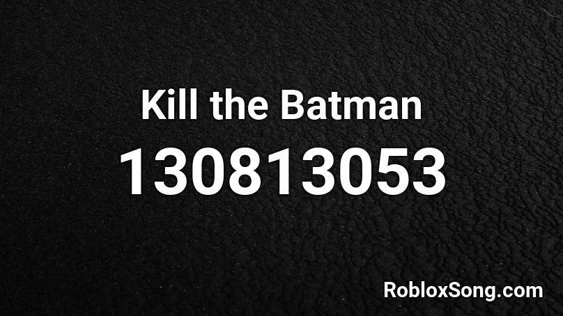 Kill the Batman Roblox ID