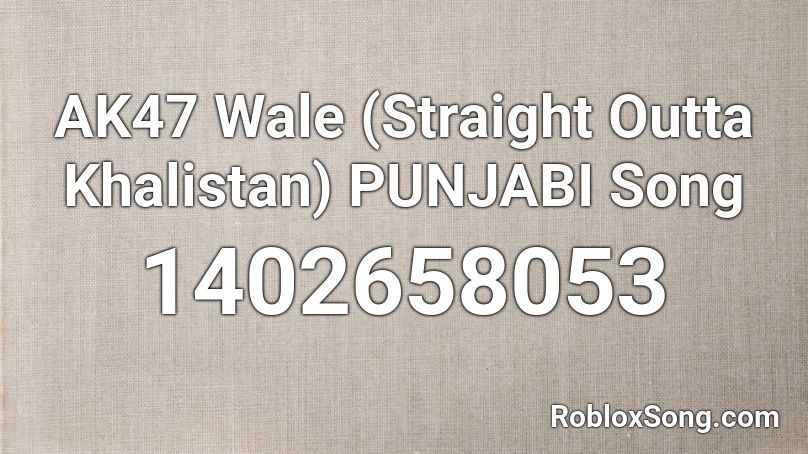AK47 Wale (Straight Outta Khalistan) PUNJABI Song Roblox ID