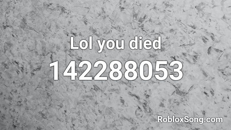 Lol you died Roblox ID