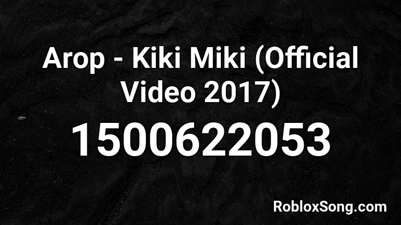 Arop - Kiki Miki (Official Video 2017) Roblox ID