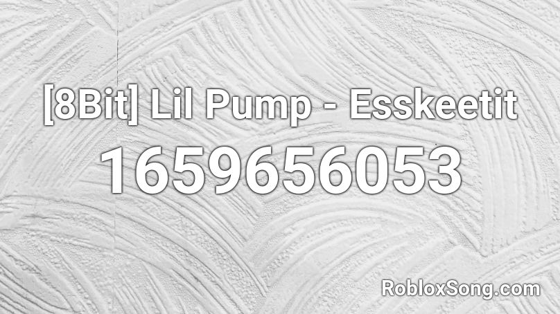 8bit Lil Pump Esskeetit Roblox Id Roblox Music Codes - esskeetit lil pump roblox id