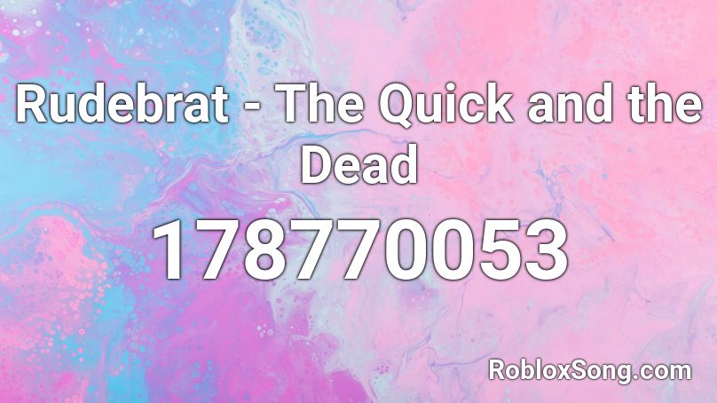 Rudebrat - The Quick and the Dead Roblox ID